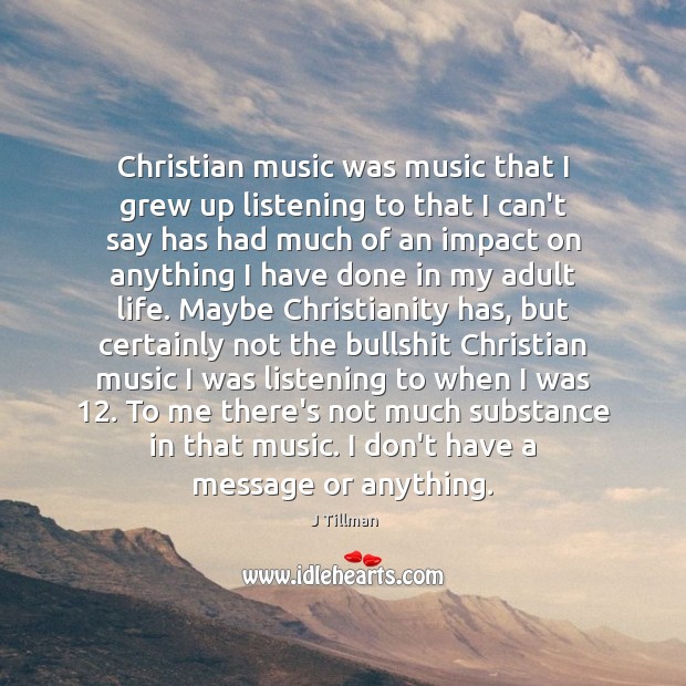 Christian music was music that I grew up listening to that I J Tillman Picture Quote