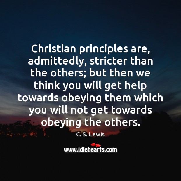 Christian principles are, admittedly, stricter than the others; but then we think C. S. Lewis Picture Quote