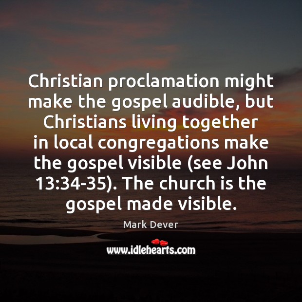 Christian proclamation might make the gospel audible, but Christians living together in Mark Dever Picture Quote