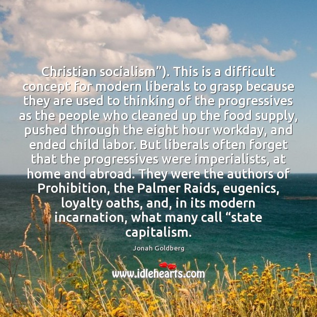 Christian socialism”). This is a difficult concept for modern liberals to grasp Jonah Goldberg Picture Quote