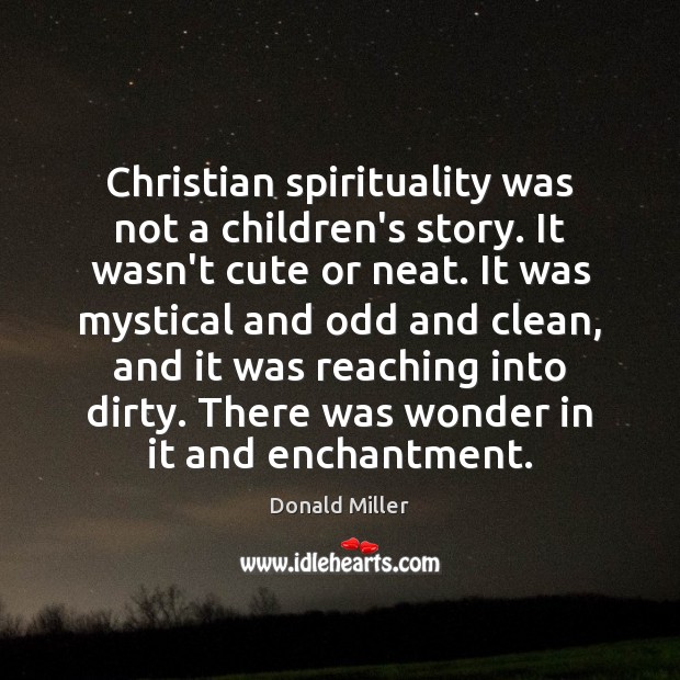 Christian spirituality was not a children’s story. It wasn’t cute or neat. Donald Miller Picture Quote