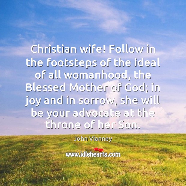 Christian wife! Follow in the footsteps of the ideal of all womanhood, John Vianney Picture Quote