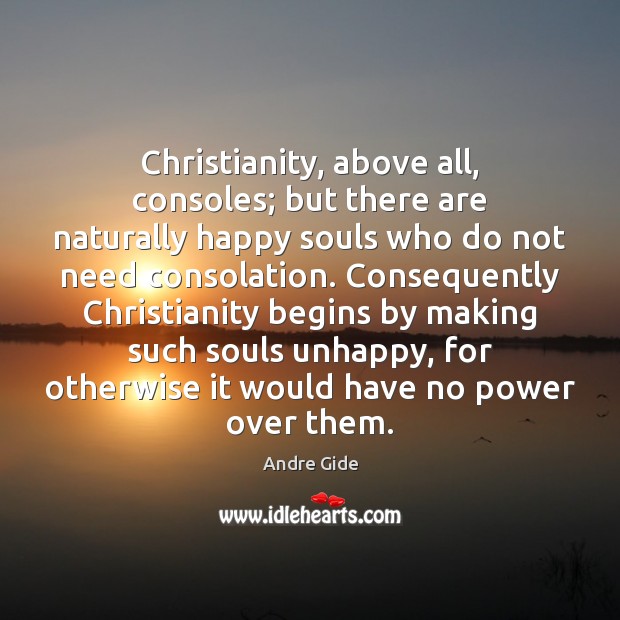 Christianity, above all, consoles; but there are naturally happy souls who do Image