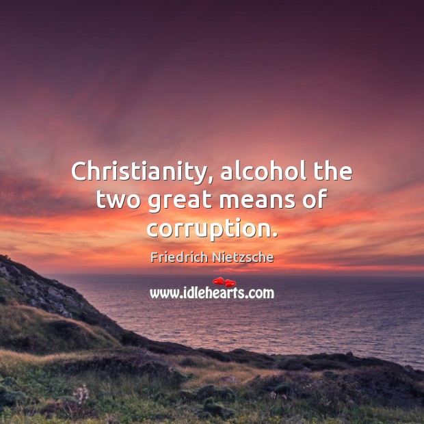 Christianity, alcohol the two great means of corruption. Image