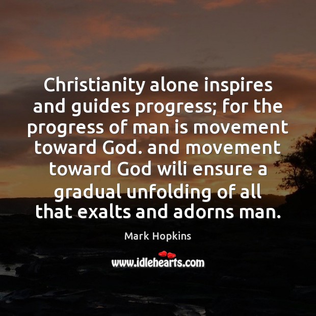 Christianity alone inspires and guides progress; for the progress of man is Mark Hopkins Picture Quote