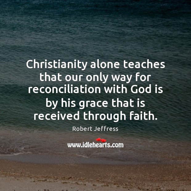Christianity alone teaches that our only way for reconciliation with God is Robert Jeffress Picture Quote