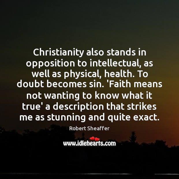 Christianity also stands in opposition to intellectual, as well as physical, health. Robert Sheaffer Picture Quote
