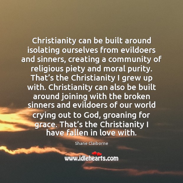 Christianity can be built around isolating ourselves from evildoers and sinners, creating 