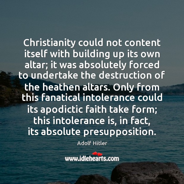 Christianity could not content itself with building up its own altar; it 