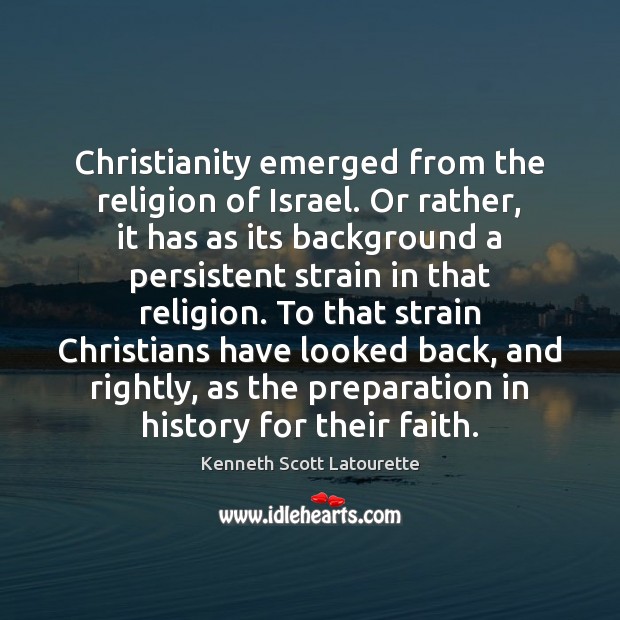 Christianity emerged from the religion of Israel. Or rather, it has as Image