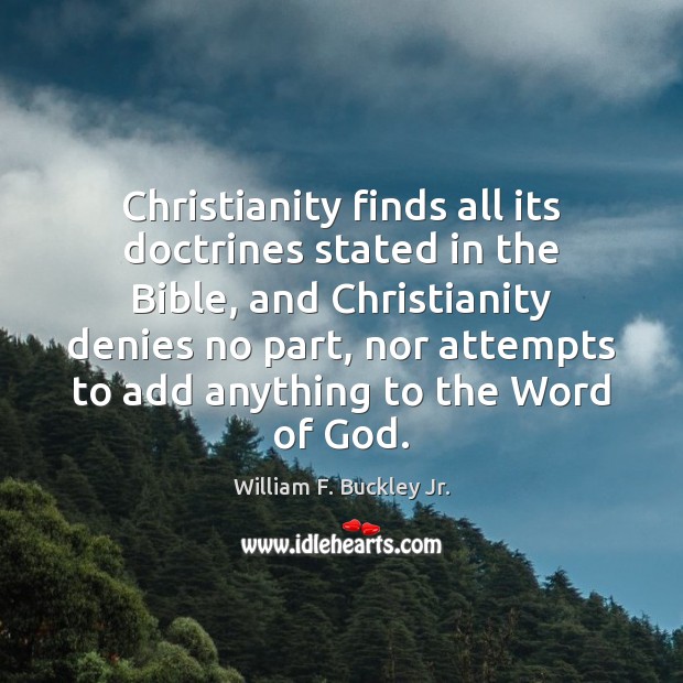 Christianity finds all its doctrines stated in the Bible, and Christianity denies William F. Buckley Jr. Picture Quote