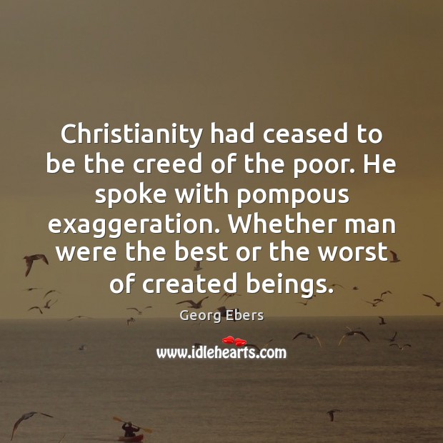 Christianity had ceased to be the creed of the poor. He spoke Georg Ebers Picture Quote