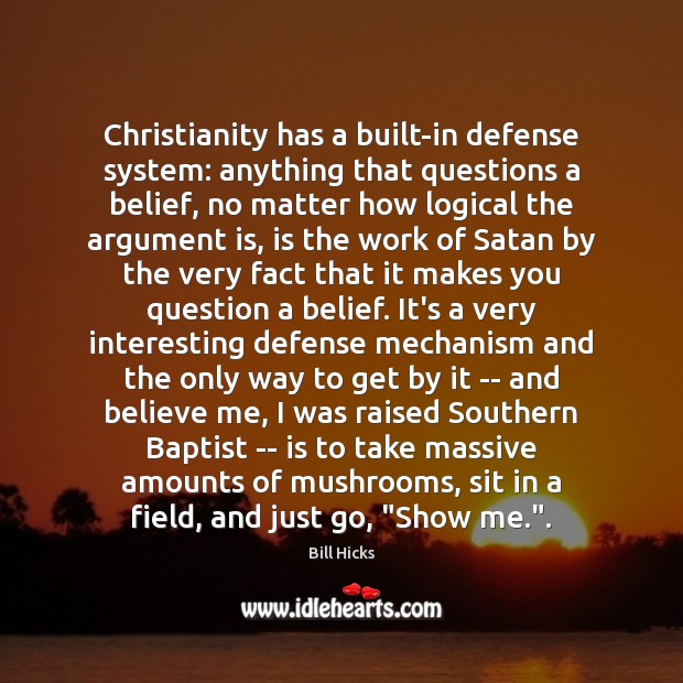 Christianity has a built-in defense system: anything that questions a belief, no Bill Hicks Picture Quote