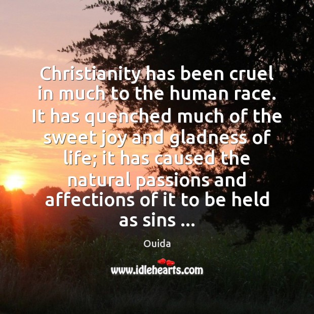 Christianity has been cruel in much to the human race. It has Ouida Picture Quote