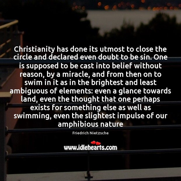 Christianity has done its utmost to close the circle and declared even 