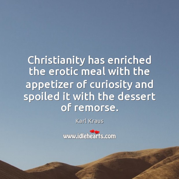 Christianity has enriched the erotic meal with the appetizer of curiosity and Karl Kraus Picture Quote
