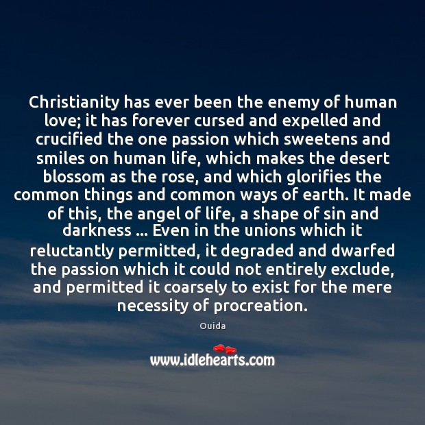 Christianity has ever been the enemy of human love; it has forever Ouida Picture Quote