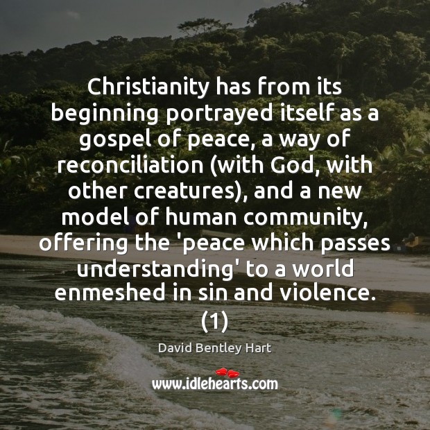 Christianity has from its beginning portrayed itself as a gospel of peace, David Bentley Hart Picture Quote