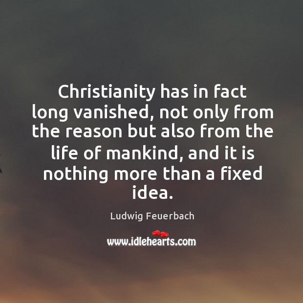 Christianity has in fact long vanished, not only from the reason but Image