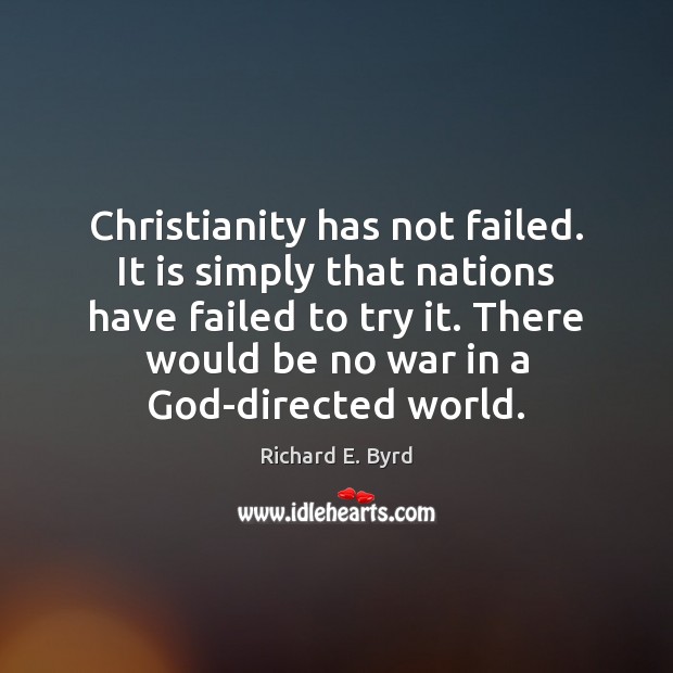 Christianity has not failed. It is simply that nations have failed to Richard E. Byrd Picture Quote