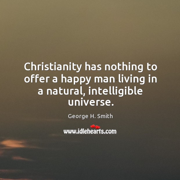 Christianity has nothing to offer a happy man living in a natural, intelligible universe. Image