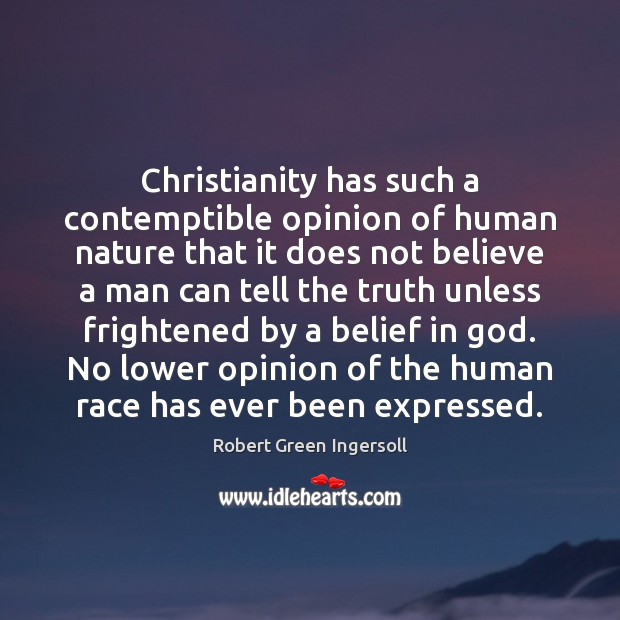 Christianity has such a contemptible opinion of human nature that it does Robert Green Ingersoll Picture Quote