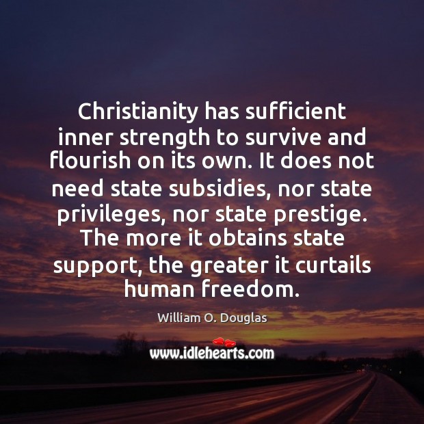 Christianity has sufficient inner strength to survive and flourish on its own. William O. Douglas Picture Quote