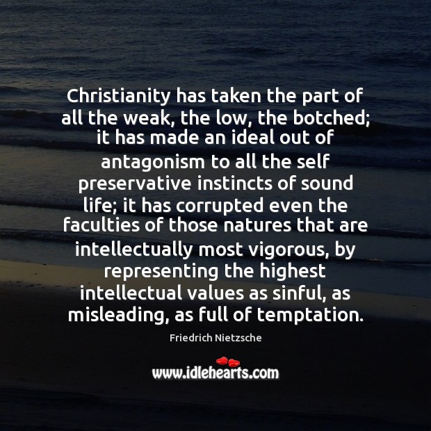Christianity has taken the part of all the weak, the low, the Image