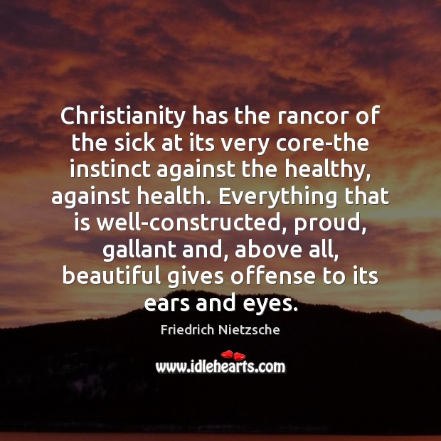 Christianity has the rancor of the sick at its very core-the instinct Image