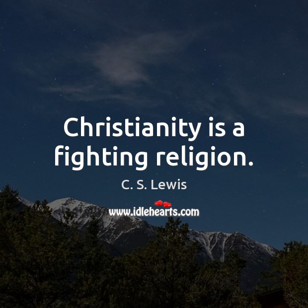 Christianity is a fighting religion. C. S. Lewis Picture Quote