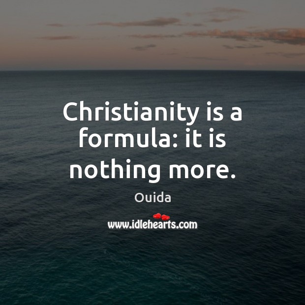 Christianity is a formula: it is nothing more. Ouida Picture Quote