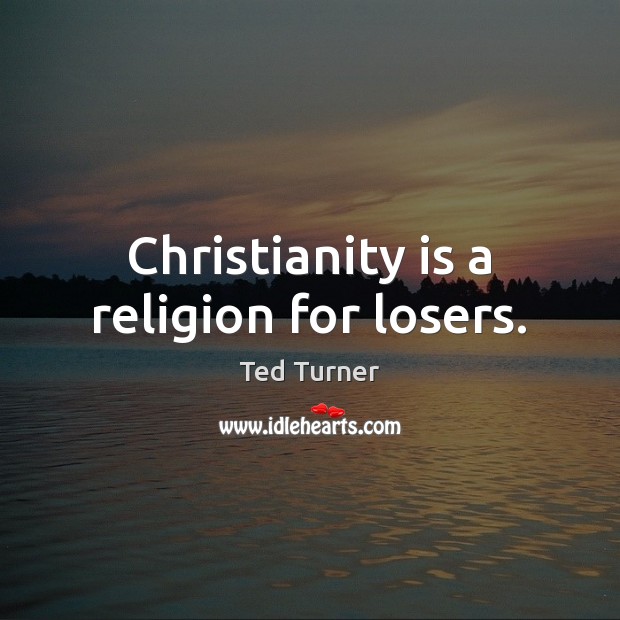 Christianity is a religion for losers. Image