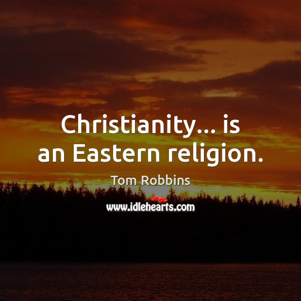 Christianity… is an Eastern religion. Tom Robbins Picture Quote