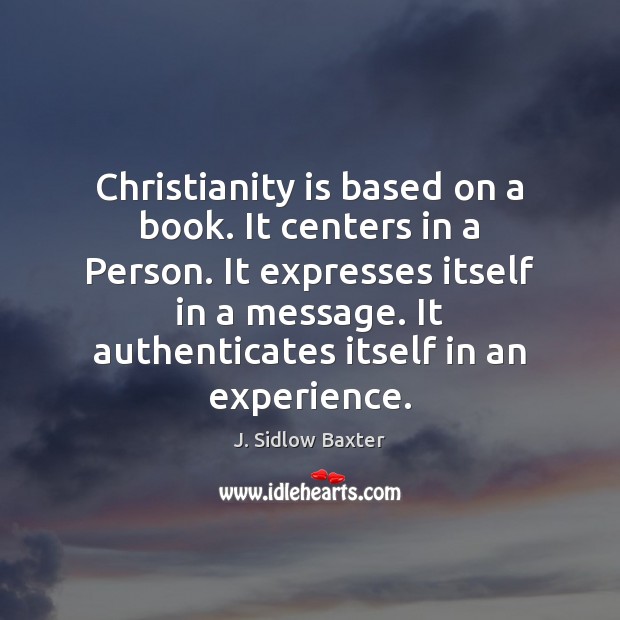 Christianity is based on a book. It centers in a Person. It J. Sidlow Baxter Picture Quote