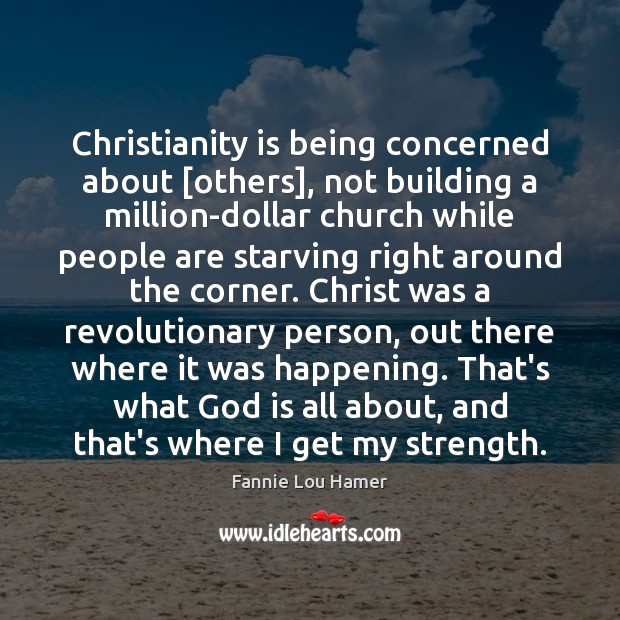 Christianity is being concerned about [others], not building a million-dollar church while Fannie Lou Hamer Picture Quote