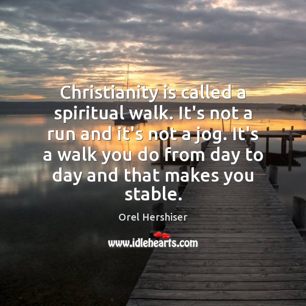 Christianity is called a spiritual walk. It’s not a run and it’s Orel Hershiser Picture Quote