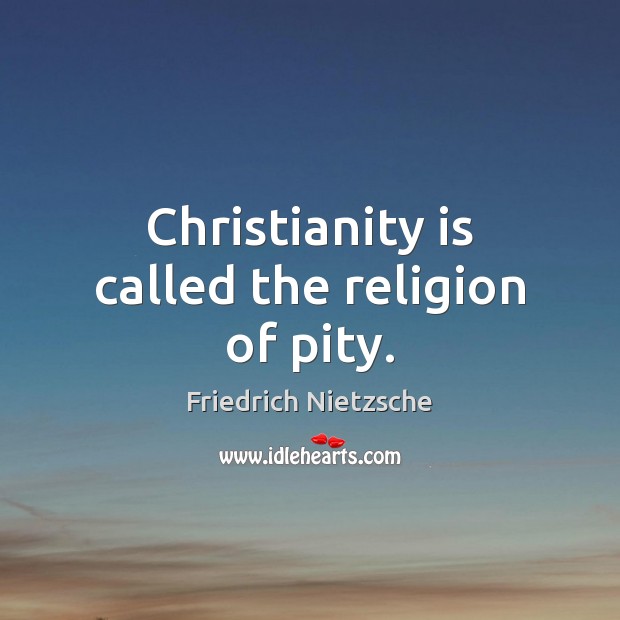 Christianity is called the religion of pity. Image