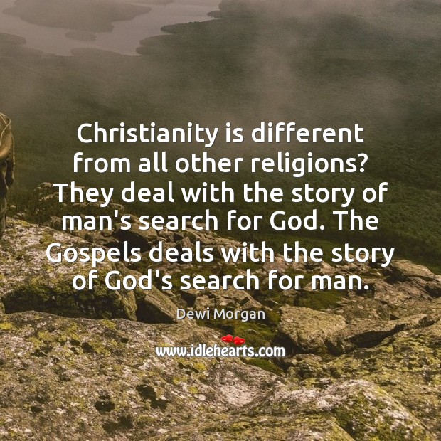 Christianity is different from all other religions? They deal with the story Dewi Morgan Picture Quote