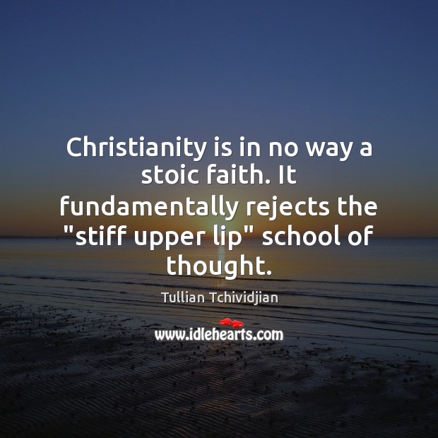 Christianity is in no way a stoic faith. It fundamentally rejects the “ Tullian Tchividjian Picture Quote