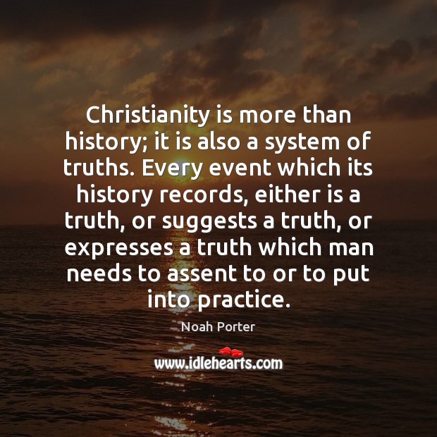 Christianity is more than history; it is also a system of truths. Noah Porter Picture Quote