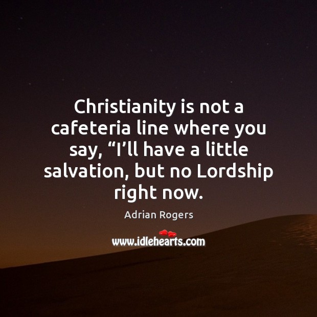 Christianity is not a cafeteria line where you say, “I’ll have Adrian Rogers Picture Quote
