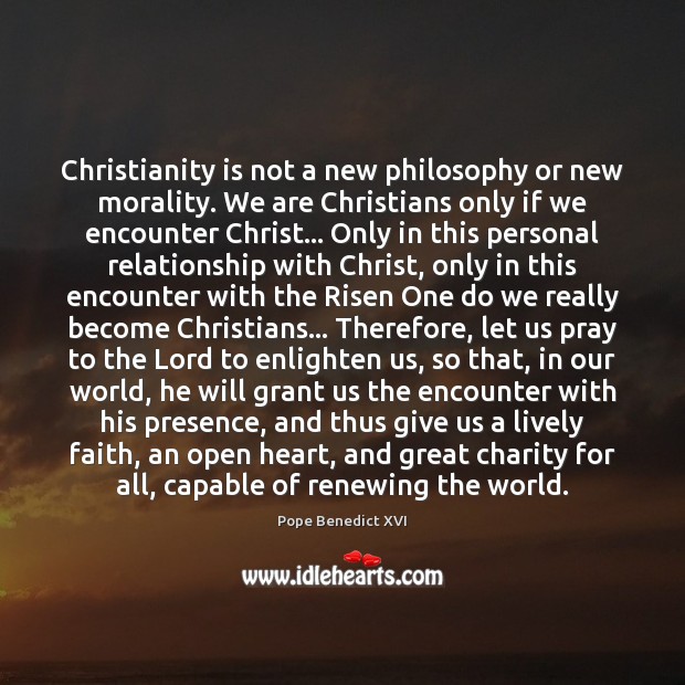 Christianity is not a new philosophy or new morality. We are Christians Pope Benedict XVI Picture Quote