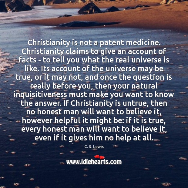 Christianity is not a patent medicine. Christianity claims to give an account C. S. Lewis Picture Quote