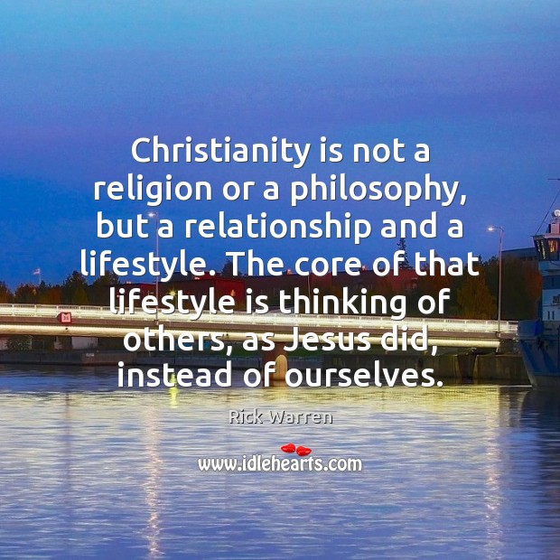 Christianity is not a religion or a philosophy, but a relationship and Rick Warren Picture Quote