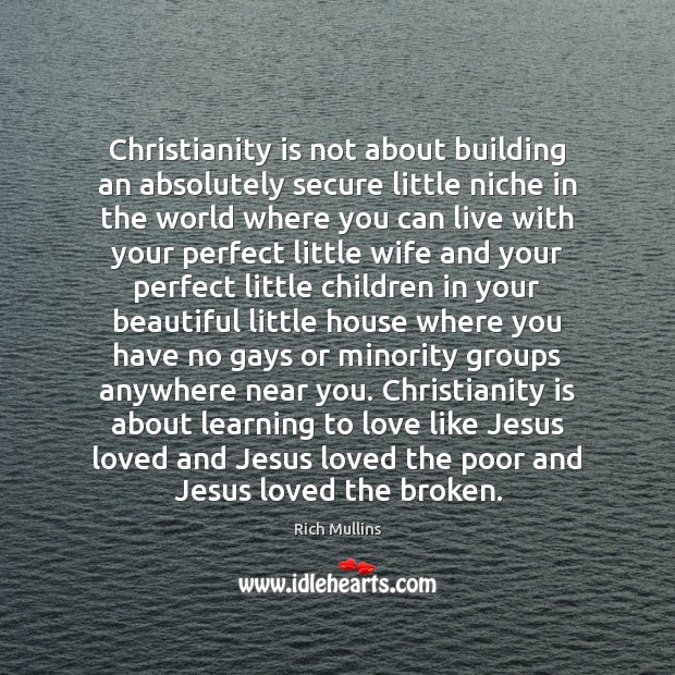 Christianity is not about building an absolutely secure little niche in the Rich Mullins Picture Quote