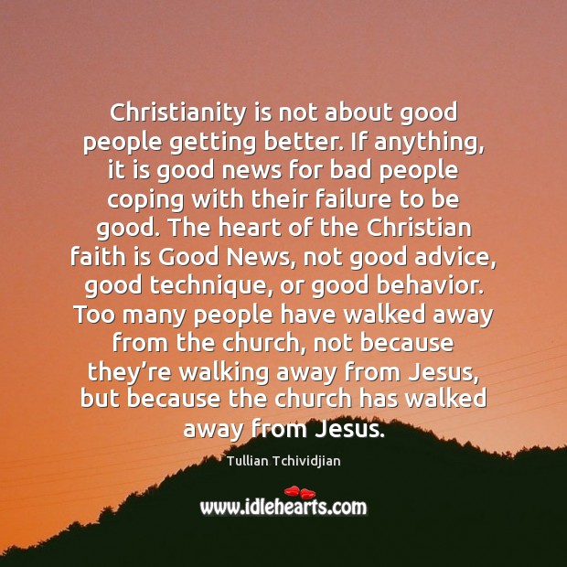 Christianity is not about good people getting better. If anything, it is Image