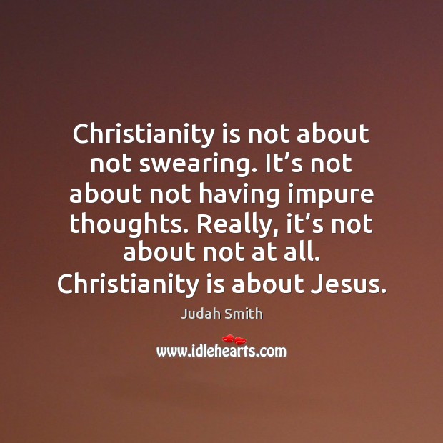 Christianity is not about not swearing. It’s not about not having Judah Smith Picture Quote