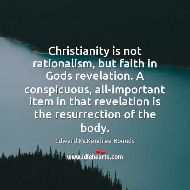 Christianity is not rationalism, but faith in Gods revelation. A conspicuous, all-important Edward McKendree Bounds Picture Quote