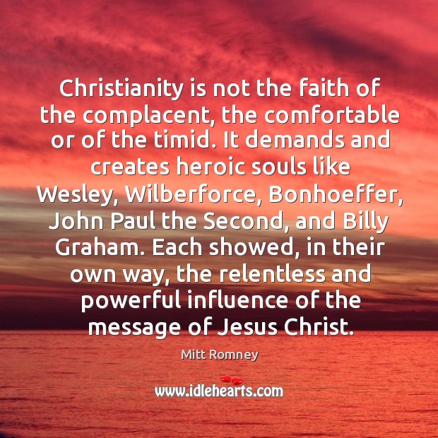 Christianity is not the faith of the complacent, the comfortable or of the timid. Mitt Romney Picture Quote