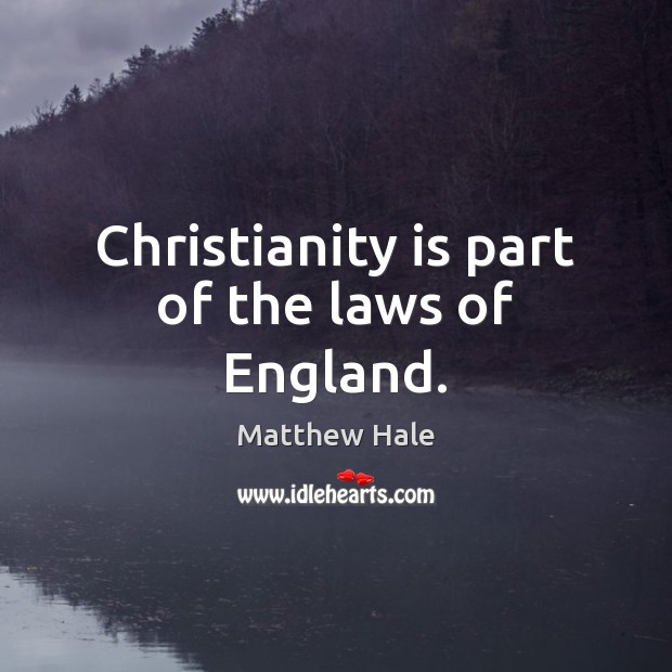 Christianity is part of the laws of England. Matthew Hale Picture Quote
